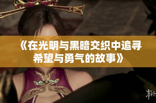 《在光明与黑暗交织中追寻希望与勇气的故事》