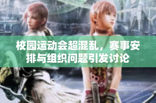 校园运动会超混乱，赛事安排与组织问题引发讨论