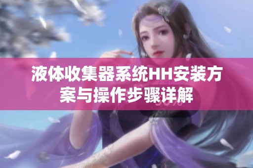 液体收集器系统HH安装方案与操作步骤详解