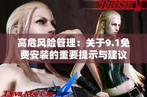 高危风险管理：关于9.1免费安装的重要提示与建议