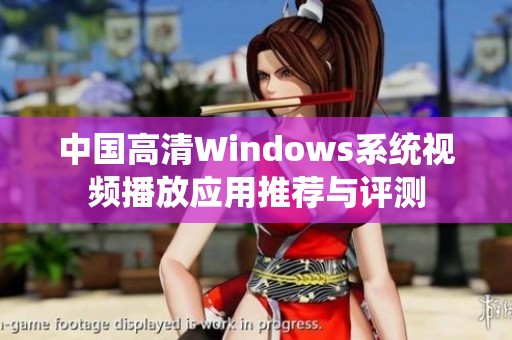 中国高清Windows系统视频播放应用推荐与评测