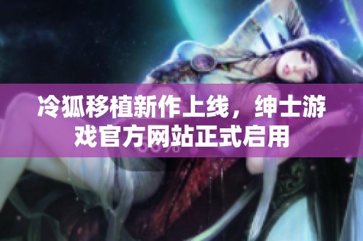 冷狐移植新作上线，绅士游戏官方网站正式启用