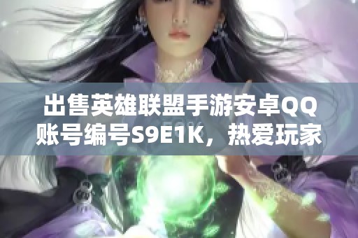 出售英雄联盟手游安卓QQ账号编号S9E1K，热爱玩家请联系