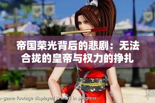 帝国荣光背后的悲剧：无法合拢的皇帝与权力的挣扎
