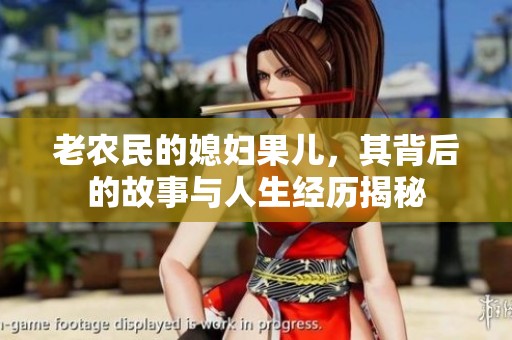 老农民的媳妇果儿，其背后的故事与人生经历揭秘