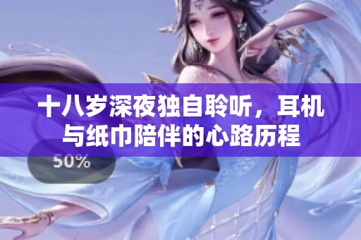 十八岁深夜独自聆听，耳机与纸巾陪伴的心路历程