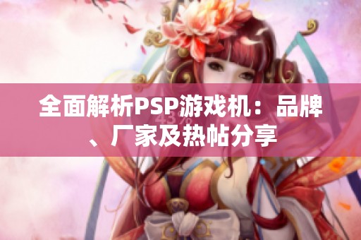全面解析PSP游戏机：品牌、厂家及热帖分享