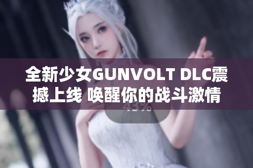 全新少女GUNVOLT DLC震撼上线 唤醒你的战斗激情与萌动体验