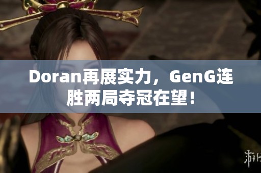Doran再展实力，GenG连胜两局夺冠在望！