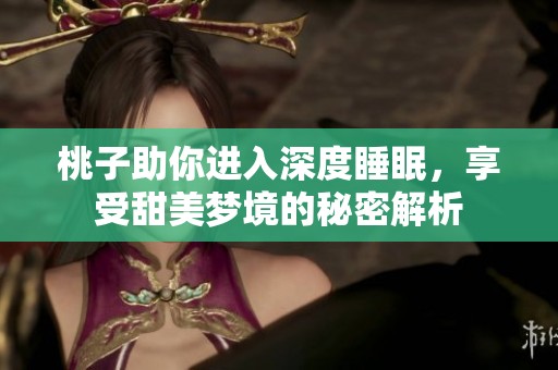 桃子助你进入深度睡眠，享受甜美梦境的秘密解析