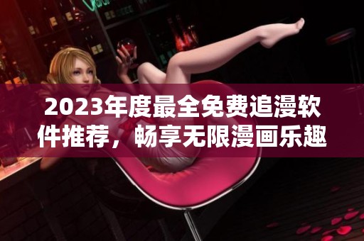 2023年度最全免费追漫软件推荐，畅享无限漫画乐趣