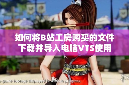 如何将B站工房购买的文件下载并导入电脑VTS使用