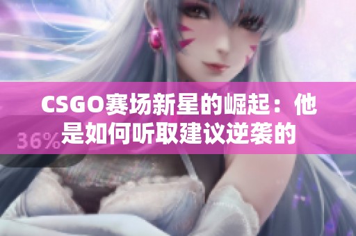 CSGO赛场新星的崛起：他是如何听取建议逆袭的