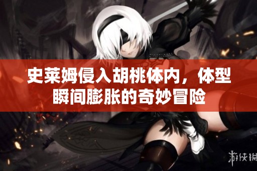 史莱姆侵入胡桃体内，体型瞬间膨胀的奇妙冒险