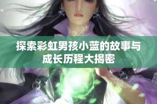 探索彩虹男孩小蓝的故事与成长历程大揭密