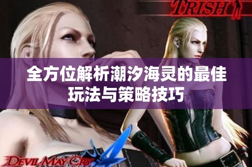 全方位解析潮汐海灵的最佳玩法与策略技巧