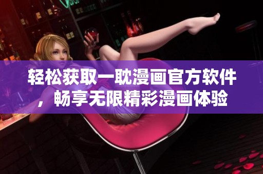 轻松获取一耽漫画官方软件，畅享无限精彩漫画体验