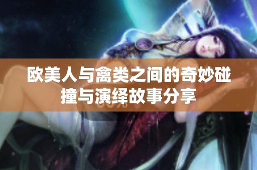 欧美人与禽类之间的奇妙碰撞与演绎故事分享