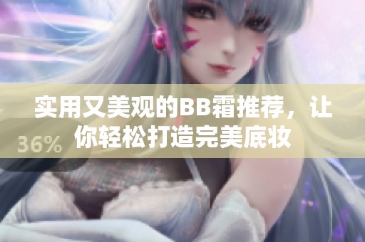 实用又美观的BB霜推荐，让你轻松打造完美底妆