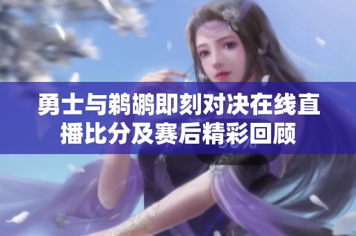 勇士与鹈鹕即刻对决在线直播比分及赛后精彩回顾