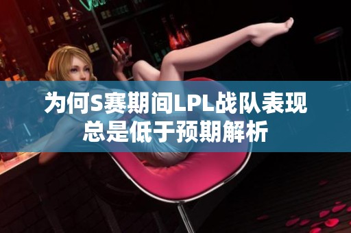 为何S赛期间LPL战队表现总是低于预期解析