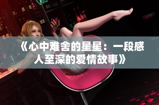 《心中难舍的星星：一段感人至深的爱情故事》