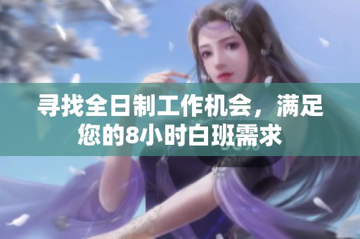 寻找全日制工作机会，满足您的8小时白班需求