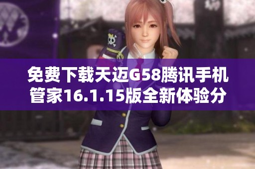 免费下载天迈G58腾讯手机管家16.1.15版全新体验分享