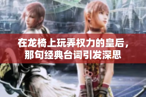 在龙椅上玩弄权力的皇后，那句经典台词引发深思