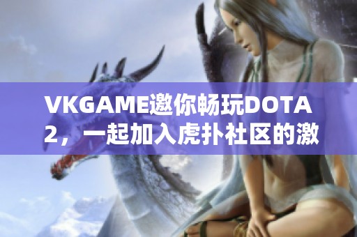VKGAME邀你畅玩DOTA 2，一起加入虎扑社区的激情对战！