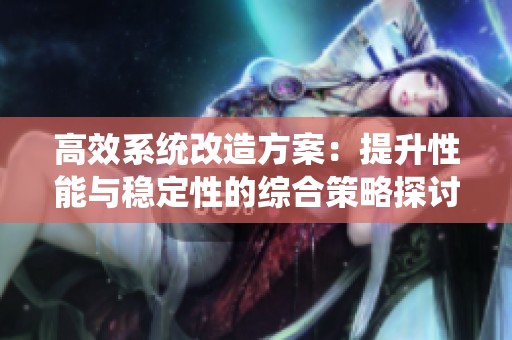 高效系统改造方案：提升性能与稳定性的综合策略探讨