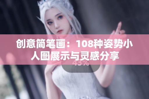 创意简笔画：108种姿势小人图展示与灵感分享