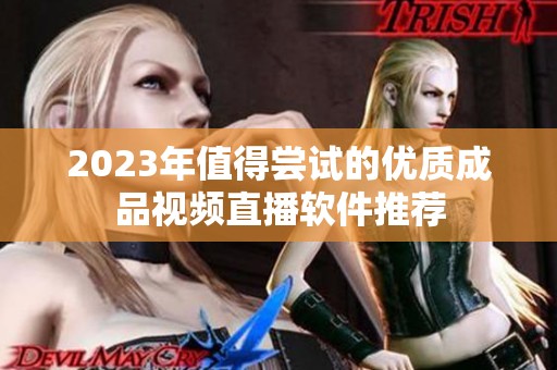 2023年值得尝试的优质成品视频直播软件推荐