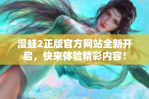 漫蛙2正版官方网站全新开启，快来体验精彩内容！