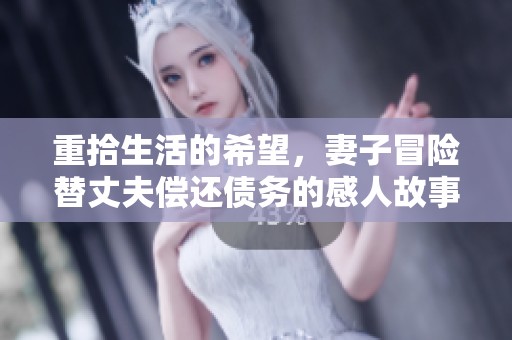重拾生活的希望，妻子冒险替丈夫偿还债务的感人故事