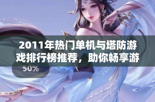 2011年热门单机与塔防游戏排行榜推荐，助你畅享游戏乐趣