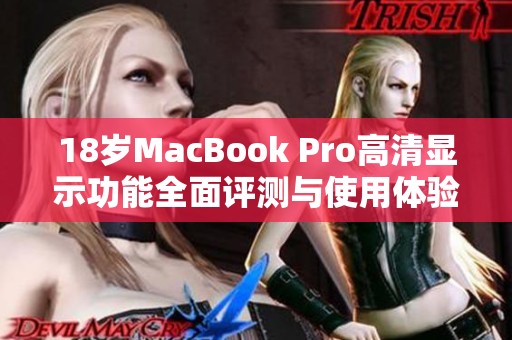 18岁MacBook Pro高清显示功能全面评测与使用体验分析