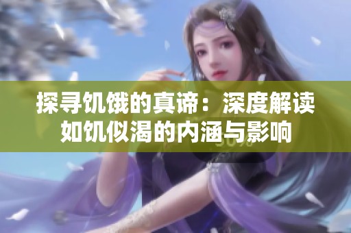探寻饥饿的真谛：深度解读如饥似渴的内涵与影响
