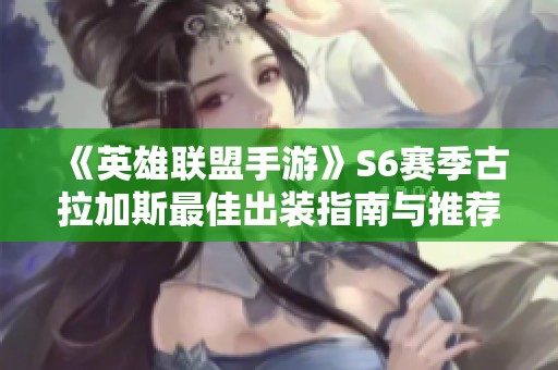 《英雄联盟手游》S6赛季古拉加斯最佳出装指南与推荐解析