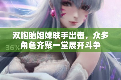 双胞胎姐妹联手出击，众多角色齐聚一堂展开斗争