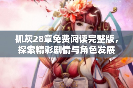 抓灰28章免费阅读完整版，探索精彩剧情与角色发展