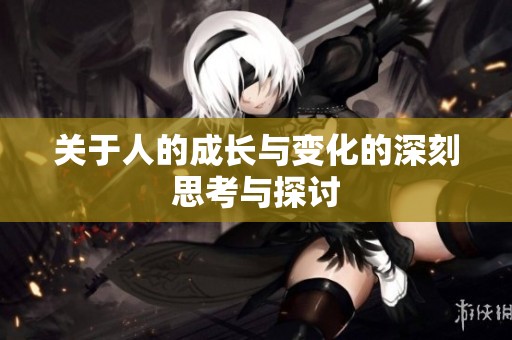 关于人的成长与变化的深刻思考与探讨
