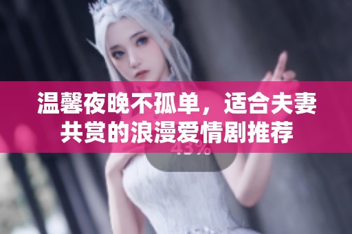 温馨夜晚不孤单，适合夫妻共赏的浪漫爱情剧推荐