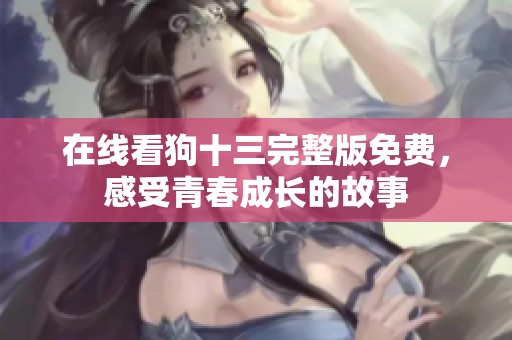 在线看狗十三完整版免费，感受青春成长的故事