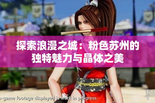 探索浪漫之城：粉色苏州的独特魅力与晶体之美