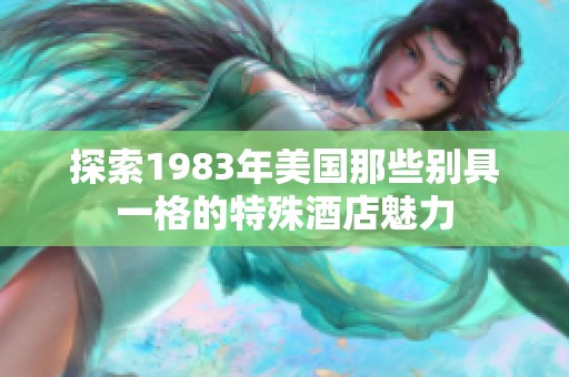 探索1983年美国那些别具一格的特殊酒店魅力