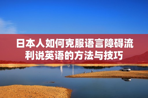 日本人如何克服语言障碍流利说英语的方法与技巧