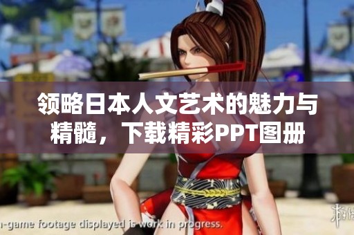 领略日本人文艺术的魅力与精髓，下载精彩PPT图册