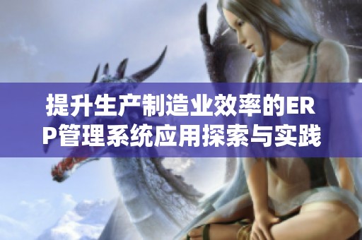 提升生产制造业效率的ERP管理系统应用探索与实践