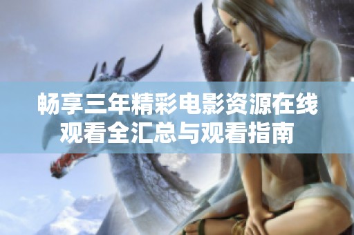 畅享三年精彩电影资源在线观看全汇总与观看指南